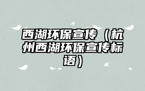 西湖環(huán)保宣傳（杭州西湖環(huán)保宣傳標語）