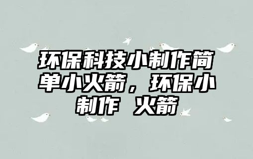 環(huán)保科技小制作簡單小火箭，環(huán)保小制作 火箭