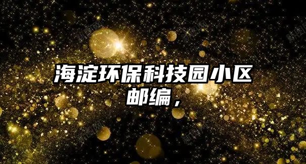海淀環(huán)?？萍紙@小區(qū)郵編，