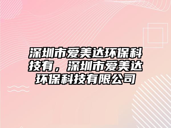 深圳市愛美達(dá)環(huán)?？萍加?，深圳市愛美達(dá)環(huán)?？萍加邢薰?/> 
									</a>
									<h4 class=