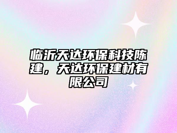 臨沂天達(dá)環(huán)?？萍缄惤?，天達(dá)環(huán)保建材有限公司