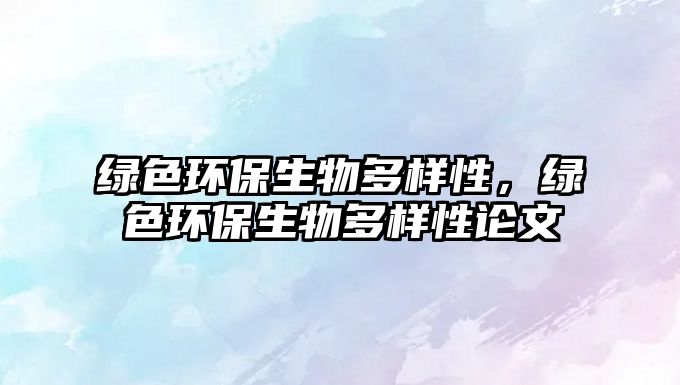 綠色環(huán)保生物多樣性，綠色環(huán)保生物多樣性論文