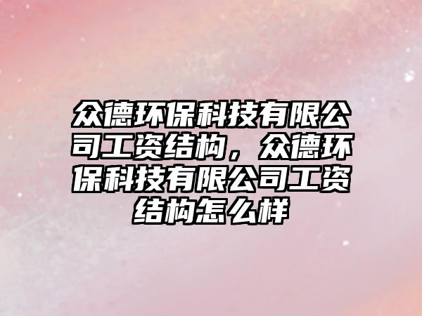 眾德環(huán)?？萍加邢薰竟べY結(jié)構(gòu)，眾德環(huán)?？萍加邢薰竟べY結(jié)構(gòu)怎么樣