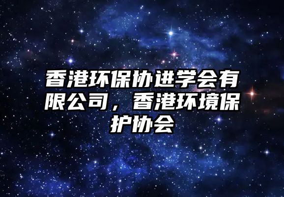 香港環(huán)保協(xié)進(jìn)學(xué)會有限公司，香港環(huán)境保護(hù)協(xié)會