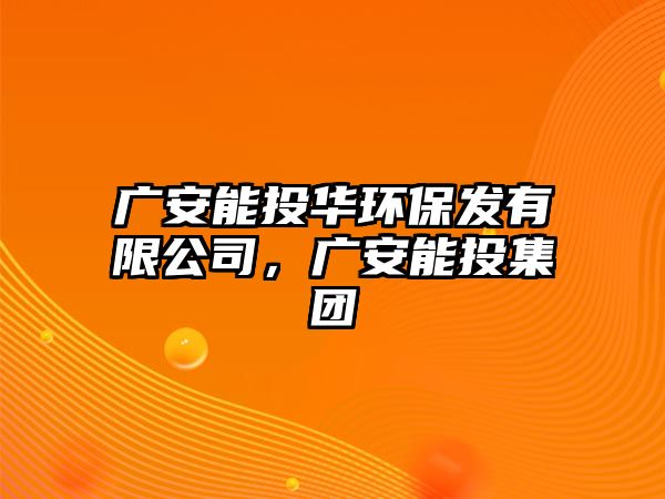 廣安能投華環(huán)保發(fā)有限公司，廣安能投集團(tuán)
