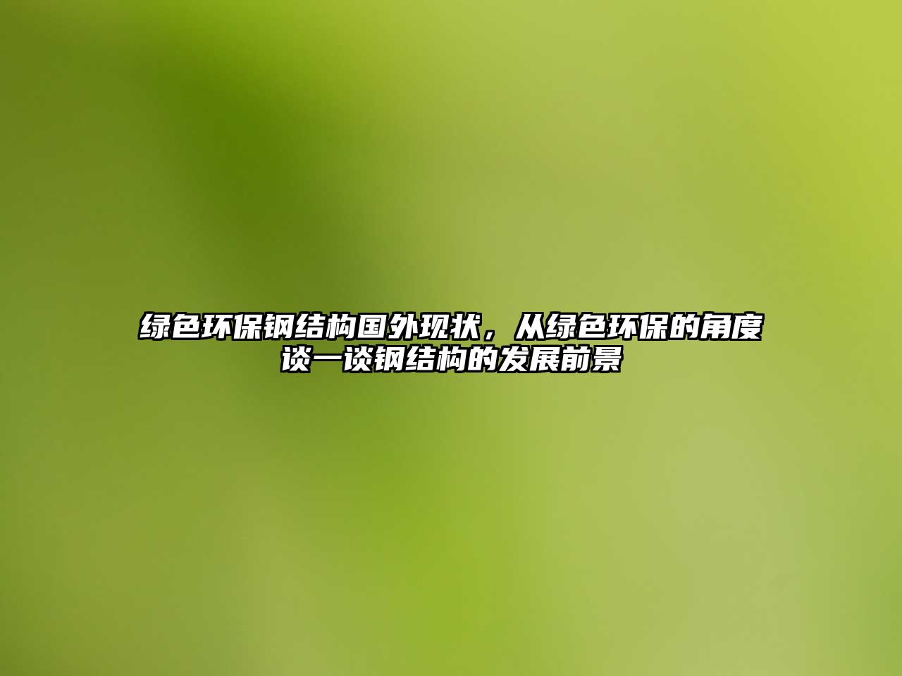 綠色環(huán)保鋼結(jié)構(gòu)國(guó)外現(xiàn)狀，從綠色環(huán)保的角度談一談鋼結(jié)構(gòu)的發(fā)展前景