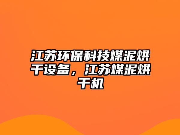江蘇環(huán)保科技煤泥烘干設(shè)備，江蘇煤泥烘干機(jī)