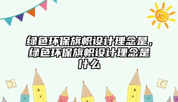 綠色環(huán)保旗幟設計理念是，綠色環(huán)保旗幟設計理念是什么