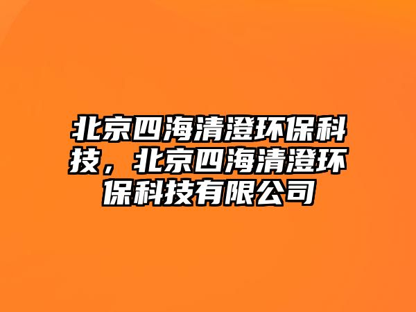 北京四海清澄環(huán)?？萍?，北京四海清澄環(huán)?？萍加邢薰? class=