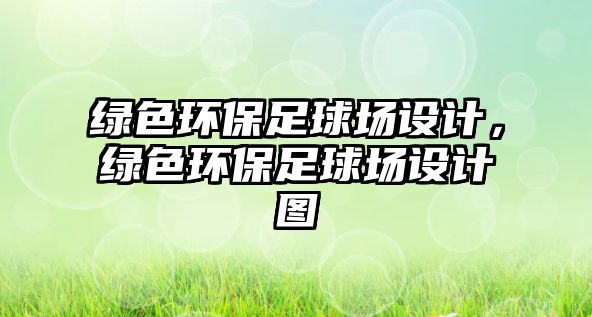 綠色環(huán)保足球場設計，綠色環(huán)保足球場設計圖