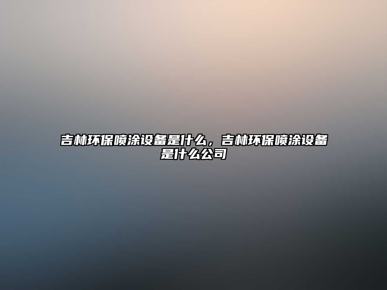吉林環(huán)保噴涂設(shè)備是什么，吉林環(huán)保噴涂設(shè)備是什么公司