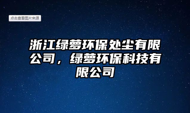 浙江綠蘿環(huán)保處塵有限公司，綠蘿環(huán)保科技有限公司