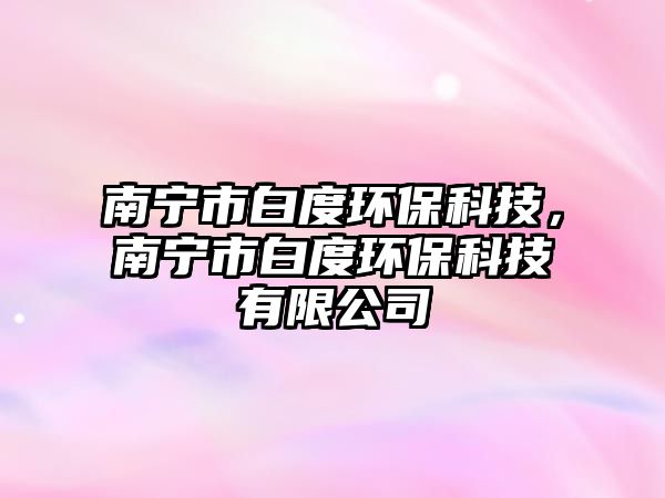 南寧市白度環(huán)?？萍?，南寧市白度環(huán)保科技有限公司