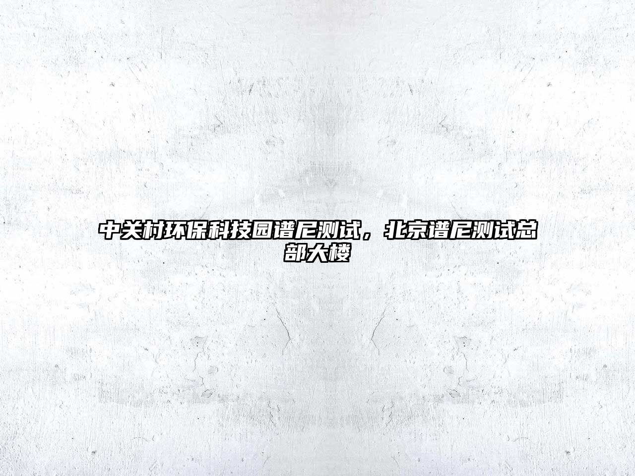 中關(guān)村環(huán)?？萍紙@譜尼測試，北京譜尼測試總部大樓