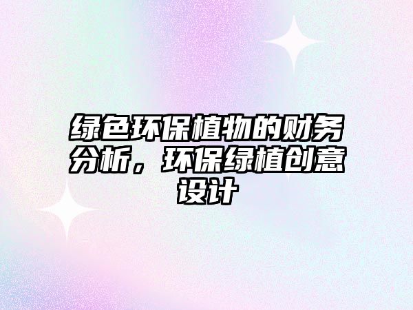 綠色環(huán)保植物的財務分析，環(huán)保綠植創(chuàng)意設計