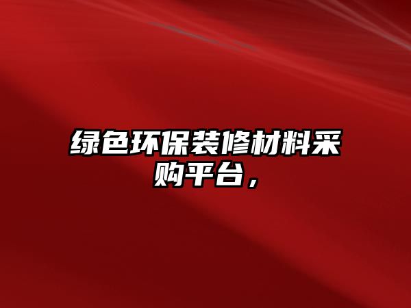 綠色環(huán)保裝修材料采購平臺，