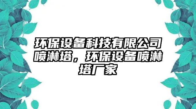 環(huán)保設(shè)備科技有限公司噴淋塔，環(huán)保設(shè)備噴淋塔廠家