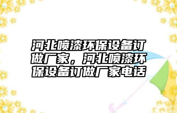 河北噴漆環(huán)保設(shè)備訂做廠家，河北噴漆環(huán)保設(shè)備訂做廠家電話