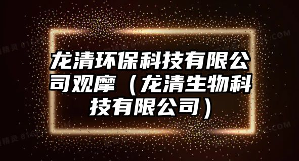龍清環(huán)?？萍加邢薰居^摩（龍清生物科技有限公司）