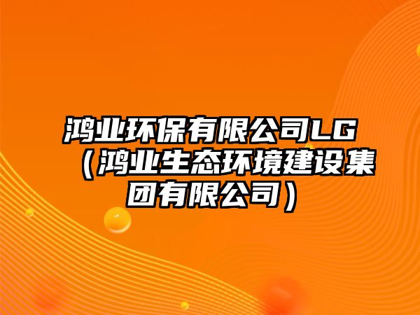 鴻業(yè)環(huán)保有限公司LG（鴻業(yè)生態(tài)環(huán)境建設集團有限公司）