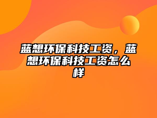 藍想環(huán)?？萍脊べY，藍想環(huán)?？萍脊べY怎么樣