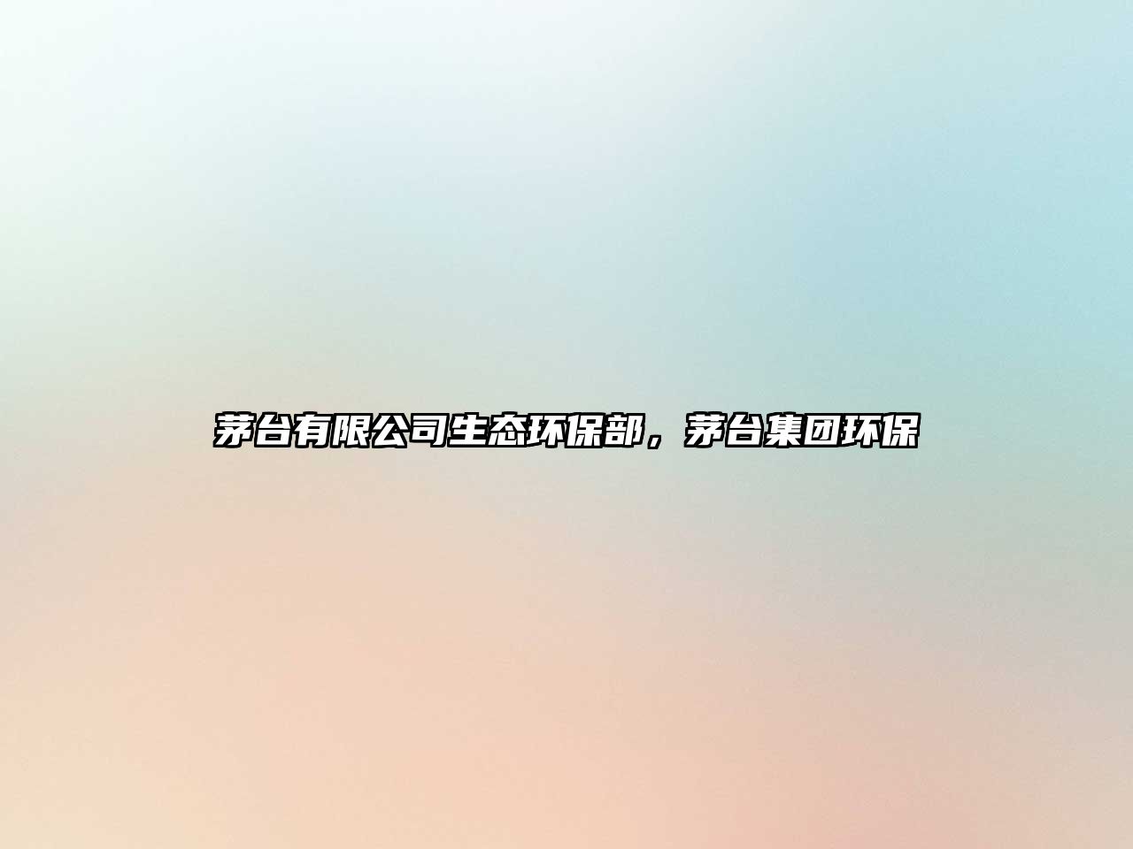茅臺(tái)有限公司生態(tài)環(huán)保部，茅臺(tái)集團(tuán)環(huán)保