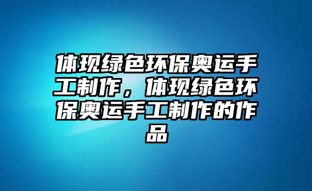 體現(xiàn)綠色環(huán)保奧運手工制作，體現(xiàn)綠色環(huán)保奧運手工制作的作品