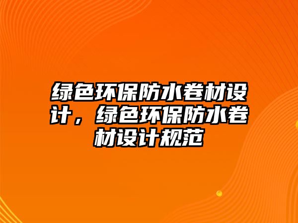 綠色環(huán)保防水卷材設(shè)計(jì)，綠色環(huán)保防水卷材設(shè)計(jì)規(guī)范