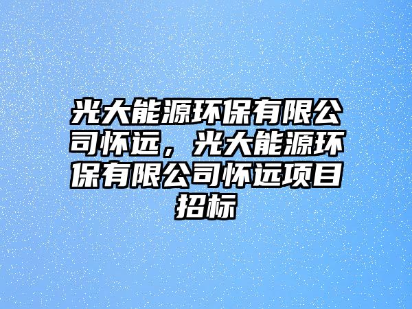 光大能源環(huán)保有限公司懷遠，光大能源環(huán)保有限公司懷遠項目招標
