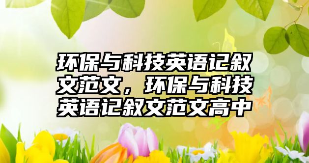 環(huán)保與科技英語記敘文范文，環(huán)保與科技英語記敘文范文高中
