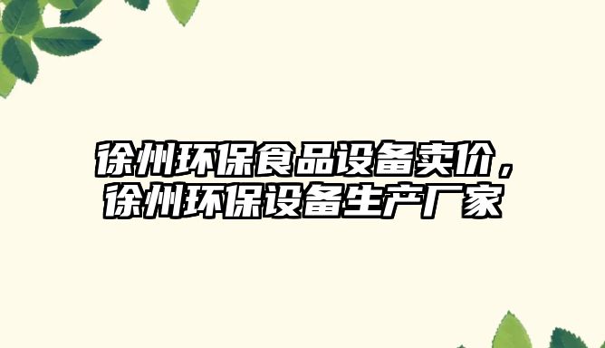 徐州環(huán)保食品設備賣價，徐州環(huán)保設備生產廠家