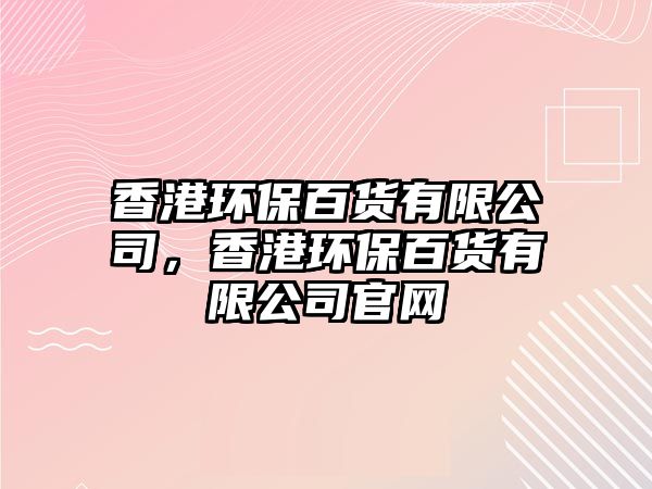 香港環(huán)保百貨有限公司，香港環(huán)保百貨有限公司官網(wǎng)