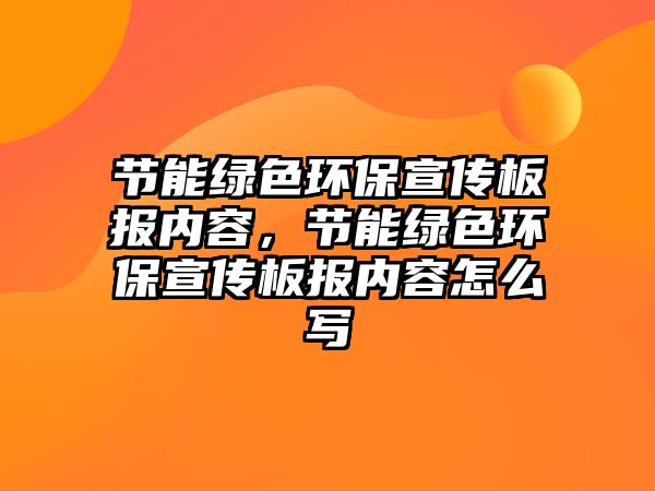 節(jié)能綠色環(huán)保宣傳板報(bào)內(nèi)容，節(jié)能綠色環(huán)保宣傳板報(bào)內(nèi)容怎么寫