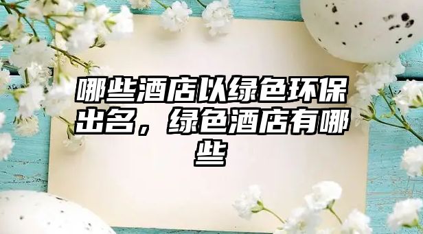 哪些酒店以綠色環(huán)保出名，綠色酒店有哪些