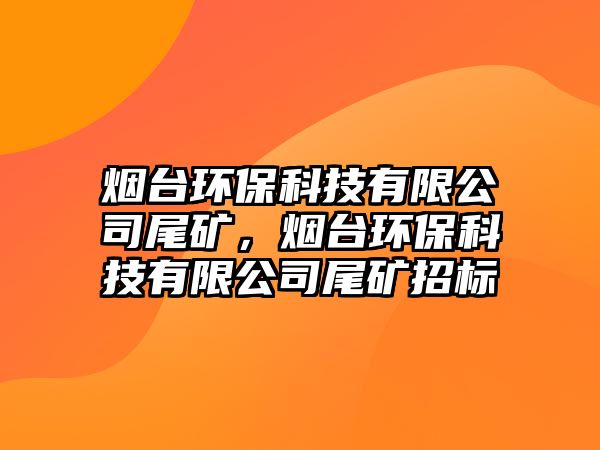 煙臺(tái)環(huán)?？萍加邢薰疚驳V，煙臺(tái)環(huán)?？萍加邢薰疚驳V招標(biāo)