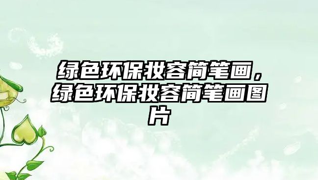 綠色環(huán)保妝容簡筆畫，綠色環(huán)保妝容簡筆畫圖片