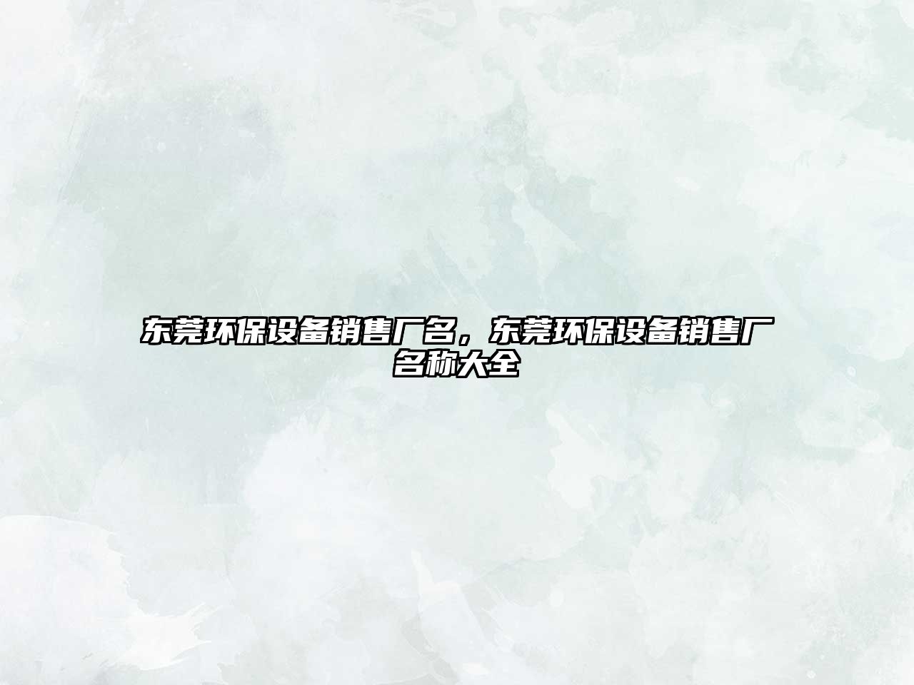 東莞環(huán)保設(shè)備銷售廠名，東莞環(huán)保設(shè)備銷售廠名稱大全