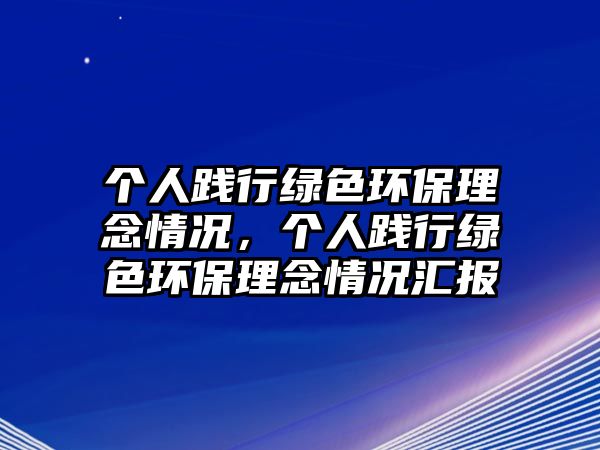 個(gè)人踐行綠色環(huán)保理念情況，個(gè)人踐行綠色環(huán)保理念情況匯報(bào)