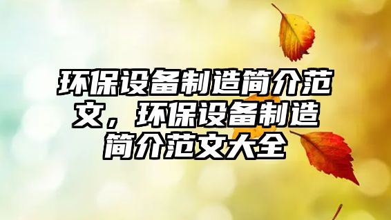 環(huán)保設(shè)備制造簡介范文，環(huán)保設(shè)備制造簡介范文大全