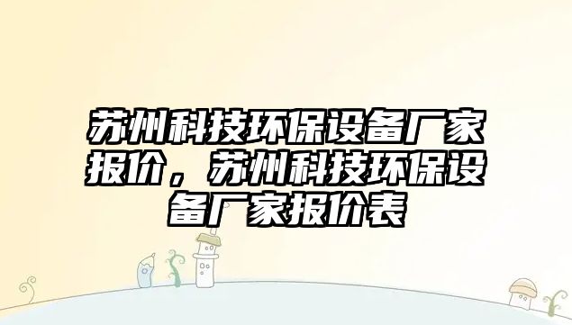 蘇州科技環(huán)保設(shè)備廠家報價，蘇州科技環(huán)保設(shè)備廠家報價表