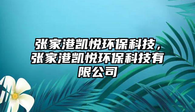 張家港凱悅環(huán)?？萍?，張家港凱悅環(huán)?？萍加邢薰?/> 
									</a>
									<h4 class=