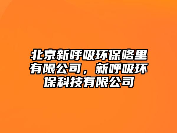 北京新呼吸環(huán)?？├镉邢薰?，新呼吸環(huán)?？萍加邢薰?/> 
									</a>
									<h4 class=