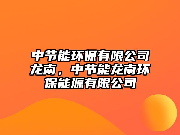 中節(jié)能環(huán)保有限公司龍南，中節(jié)能龍南環(huán)保能源有限公司