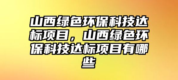 山西綠色環(huán)?？萍歼_標項目，山西綠色環(huán)?？萍歼_標項目有哪些