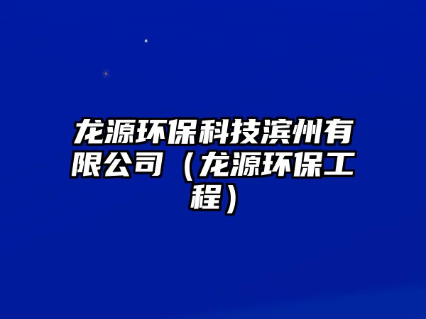 龍源環(huán)?？萍紴I州有限公司（龍源環(huán)保工程）