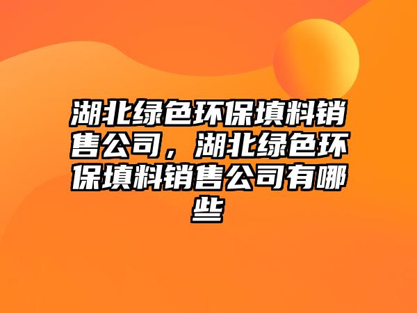 湖北綠色環(huán)保填料銷售公司，湖北綠色環(huán)保填料銷售公司有哪些