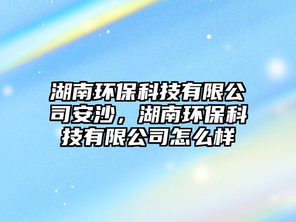 湖南環(huán)?？萍加邢薰景采?，湖南環(huán)?？萍加邢薰驹趺礃?/> 
									</a>
									<h4 class=