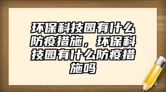 環(huán)?？萍紙@有什么防疫措施，環(huán)?？萍紙@有什么防疫措施嗎