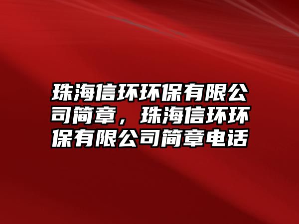 珠海信環(huán)環(huán)保有限公司簡章，珠海信環(huán)環(huán)保有限公司簡章電話