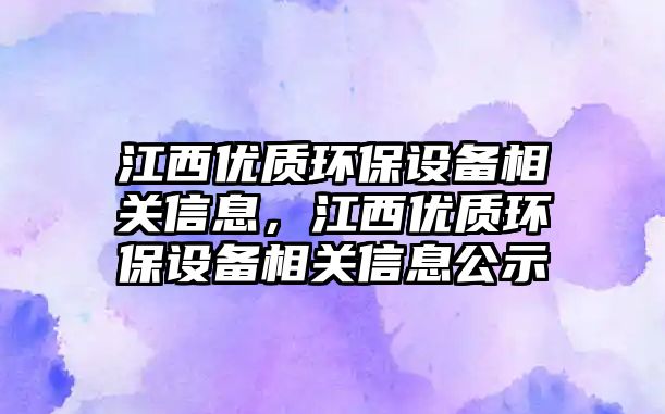 江西優(yōu)質(zhì)環(huán)保設(shè)備相關(guān)信息，江西優(yōu)質(zhì)環(huán)保設(shè)備相關(guān)信息公示